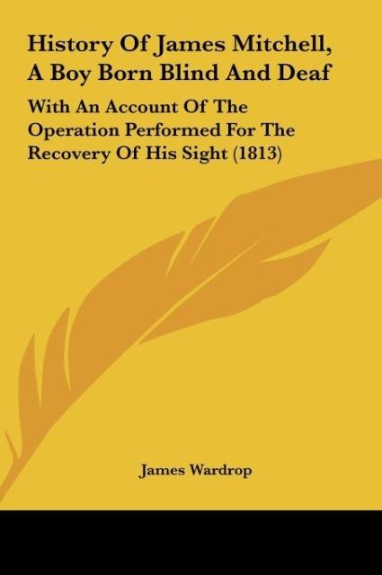 History Of James Mitchell, A Boy Born Blind And Deaf: With An Account Of The Operation Performed For The Recovery Of His Sight (1813)