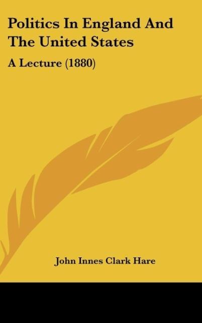 Politics In England And The United States: A Lecture (1880)