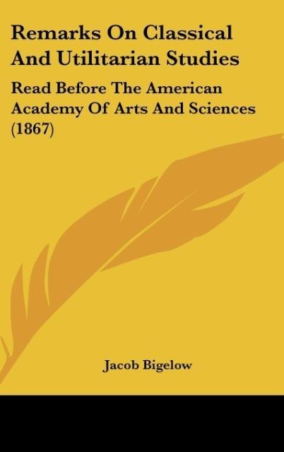 Remarks On Classical And Utilitarian Studies: Read Before The American Academy Of Arts And Sciences (1867)