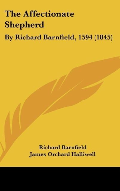 The Affectionate Shepherd: By Richard Barnfield, 1594 (1845)