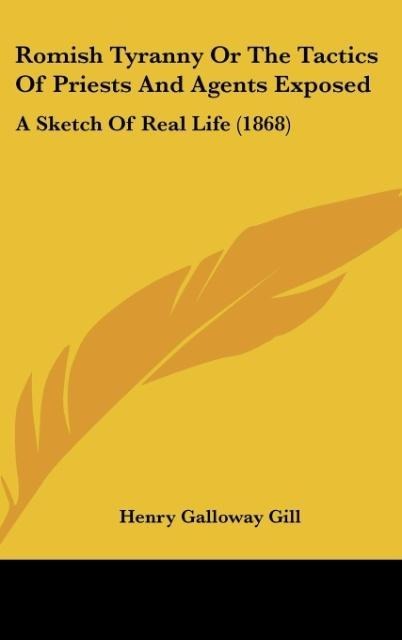 Romish Tyranny Or The Tactics Of Priests And Agents Exposed: A Sketch Of Real Life (1868)