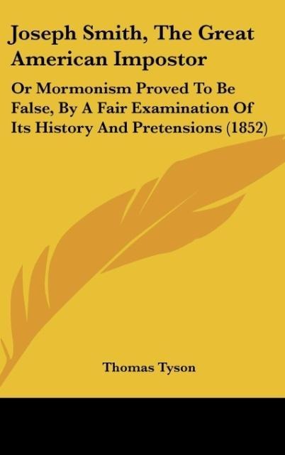 Joseph Smith, The Great American Impostor: Or Mormonism Proved To Be False, By A Fair Examination Of Its History And Pretensions (1852)
