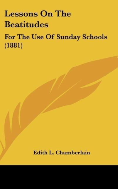Lessons On The Beatitudes: For The Use Of Sunday Schools (1881)