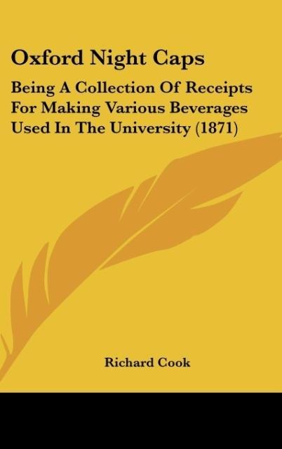 Oxford Night Caps: Being A Collection Of Receipts For Making Various Beverages Used In The University (1871)