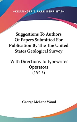Suggestions To Authors Of Papers Submitted For Publication By The The United States Geological Survey: With Directions To Typewriter Operators (1913)
