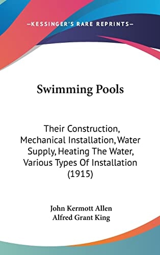 Swimming Pools: Their Construction, Mechanical Installation, Water Supply, Heating The Water, Various Types Of Installation (1915)