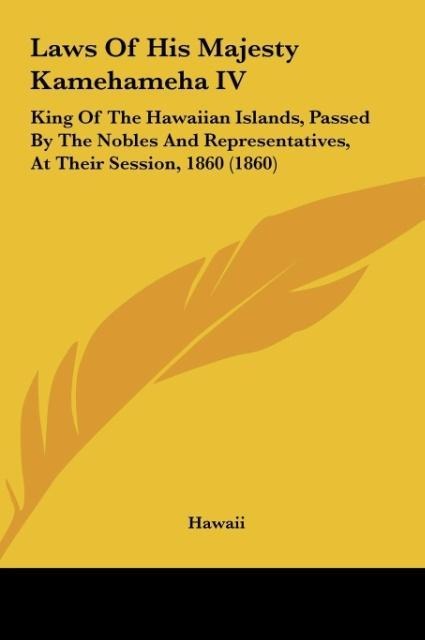 Laws Of His Majesty Kamehameha IV: King Of The Hawaiian Islands, Passed By The Nobles And Representatives, At Their Session, 1860 (1860)