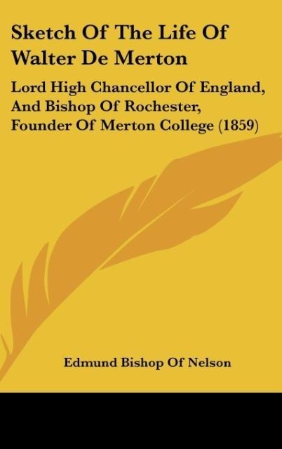 Sketch Of The Life Of Walter De Merton: Lord High Chancellor Of England, And Bishop Of Rochester, Founder Of Merton College (1859)