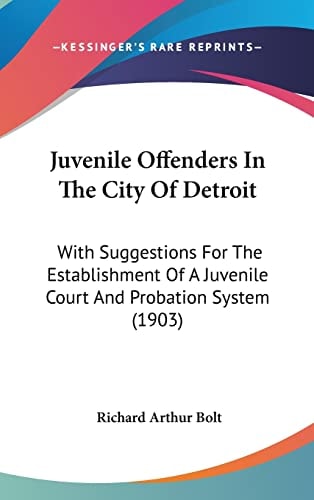 Juvenile Offenders In The City Of Detroit: With Suggestions For The Establishment Of A Juvenile Court And Probation System (1903)