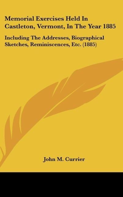 Memorial Exercises Held In Castleton, Vermont, In The Year 1885: Including The Addresses, Biographical Sketches, Reminiscences, Etc. (1885)