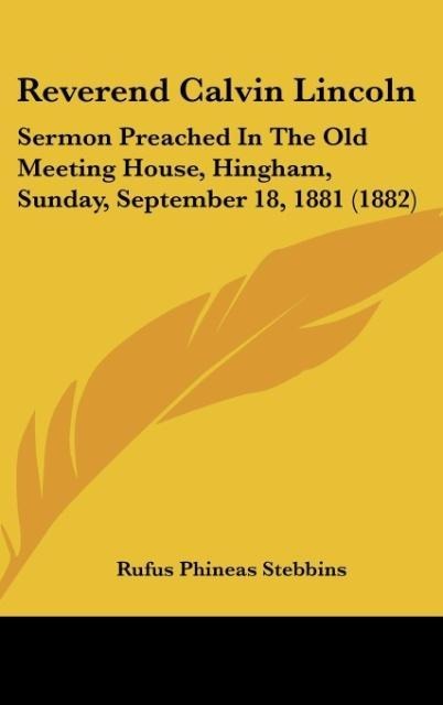 Reverend Calvin Lincoln: Sermon Preached In The Old Meeting House, Hingham, Sunday, September 18, 1881 (1882)