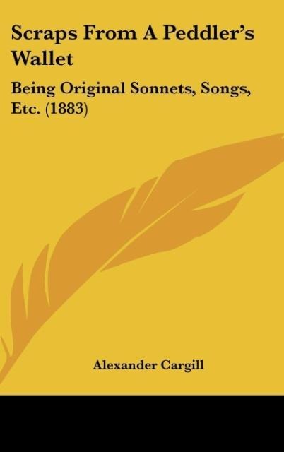 Scraps From A Peddlers Wallet: Being Original Sonnets, Songs, Etc. (1883)
