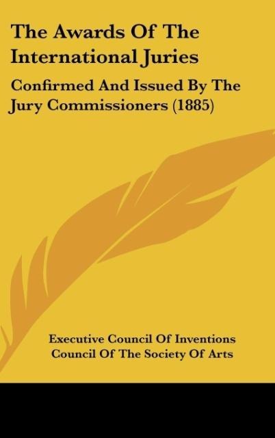 The Awards Of The International Juries: Confirmed And Issued By The Jury Commissioners (1885)