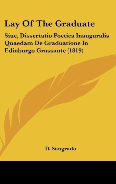 Lay Of The Graduate: Siue, Dissertatio Poetica Inauguralis Quaedam De Graduatione In Edinburgo Grassante (1819)