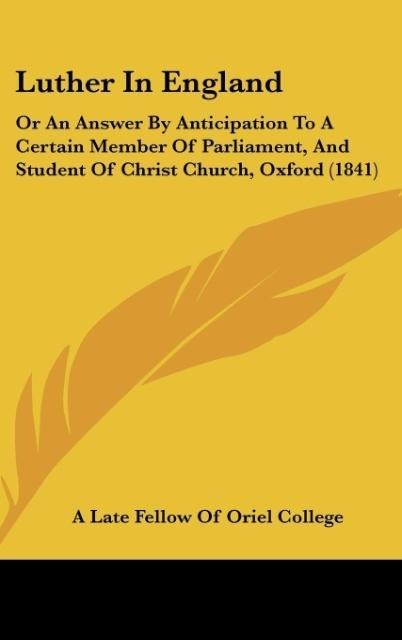 Luther In England: Or An Answer By Anticipation To A Certain Member Of Parliament, And Student Of Christ Church, Oxford (1841)