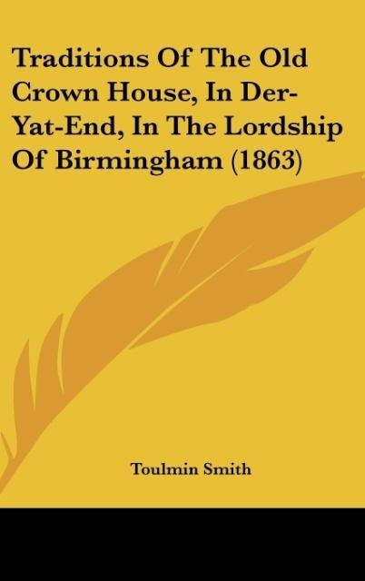 Traditions Of The Old Crown House, In Der-Yat-End, In The Lordship Of Birmingham (1863)