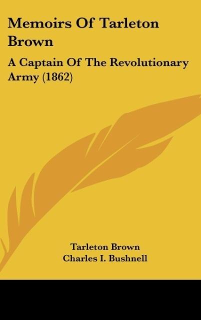 Memoirs Of Tarleton Brown: A Captain Of The Revolutionary Army (1862)