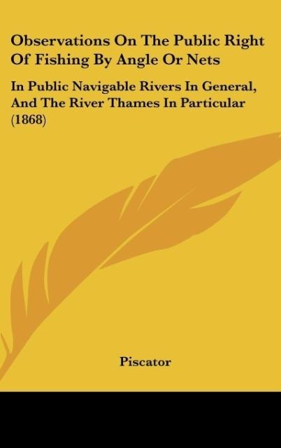 Observations On The Public Right Of Fishing By Angle Or Nets: In Public Navigable Rivers In General, And The River Thames In Particular (1868)
