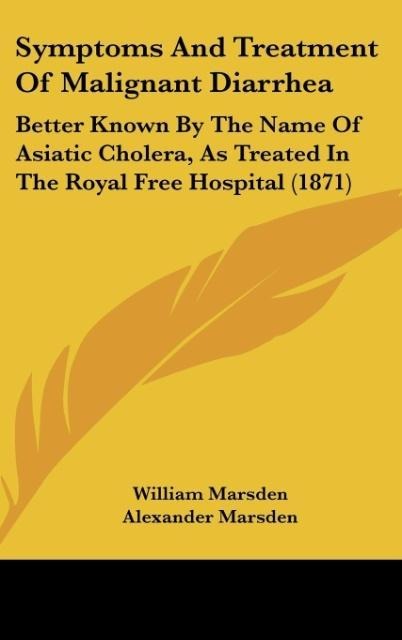 Symptoms And Treatment Of Malignant Diarrhea: Better Known By The Name Of Asiatic Cholera, As Treated In The Royal Free Hospital (1871)