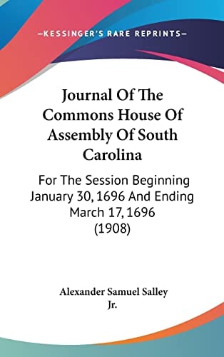 Journal Of The Commons House Of Assembly Of South Carolina: For The Session Beginning January 30, 1696 And Ending March 17, 1696 (1908)