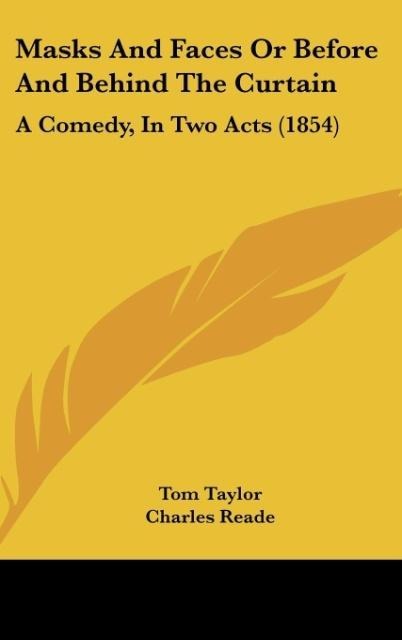 Masks And Faces Or Before And Behind The Curtain: A Comedy, In Two Acts (1854)