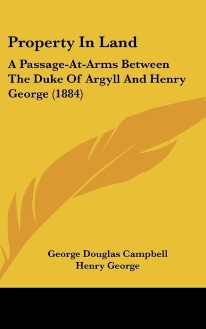 Property In Land: A Passage-At-Arms Between The Duke Of Argyll And Henry George (1884)