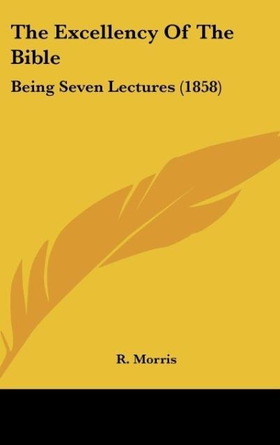 The Excellency Of The Bible: Being Seven Lectures (1858)