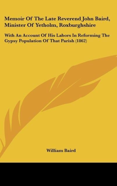 Memoir Of The Late Reverend John Baird, Minister Of Yetholm, Roxburghshire: With An Account Of His Labors In Reforming The Gypsy Population Of That Parish (1862)