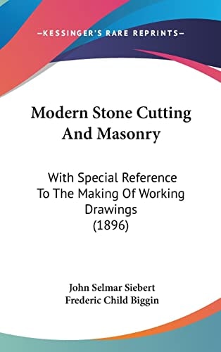 Modern Stone Cutting And Masonry: With Special Reference To The Making Of Working Drawings (1896)