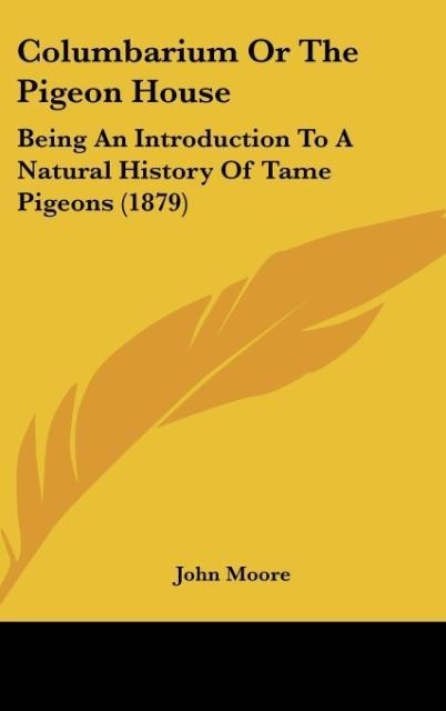 Columbarium Or The Pigeon House: Being An Introduction To A Natural History Of Tame Pigeons (1879)