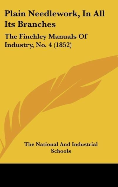 Plain Needlework, In All Its Branches: The Finchley Manuals Of Industry, No. 4 (1852)