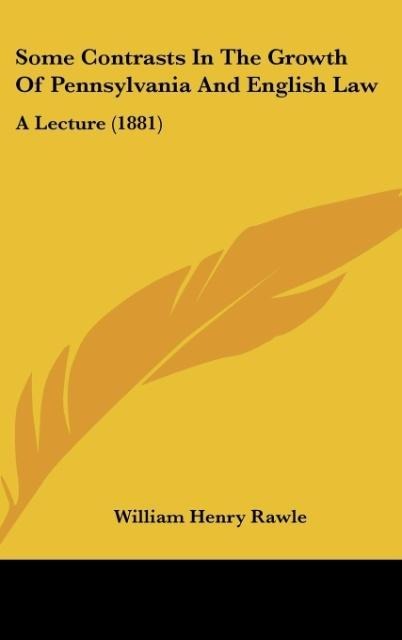 Some Contrasts In The Growth Of Pennsylvania And English Law: A Lecture (1881)