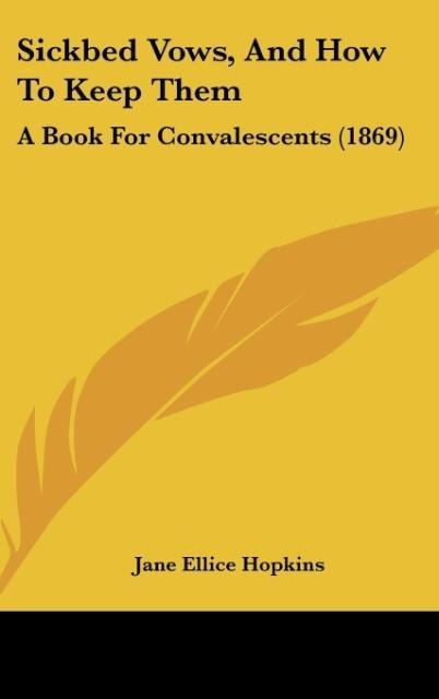 Sickbed Vows, And How To Keep Them: A Book For Convalescents (1869)