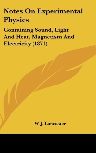 Notes On Experimental Physics: Containing Sound, Light And Heat, Magnetism And Electricity (1871)