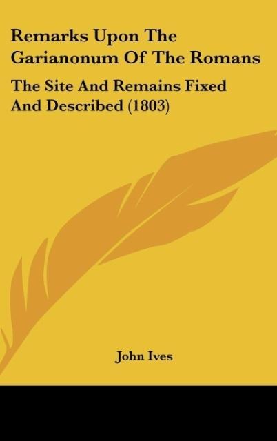 Remarks Upon The Garianonum Of The Romans: The Site And Remains Fixed And Described (1803)