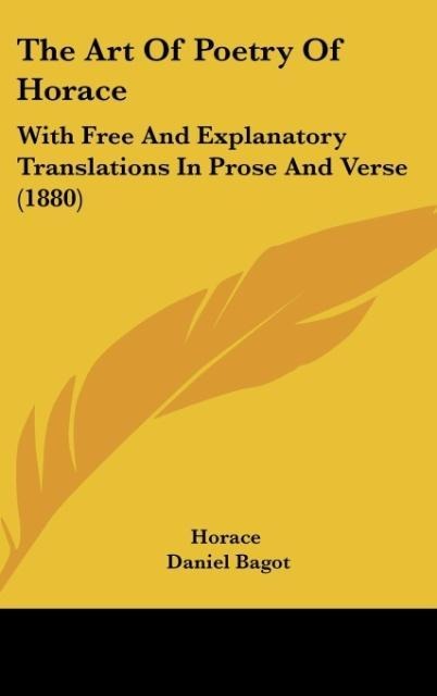 The Art Of Poetry Of Horace: With Free And Explanatory Translations In Prose And Verse (1880)
