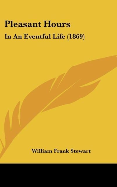 Pleasant Hours: In An Eventful Life (1869)