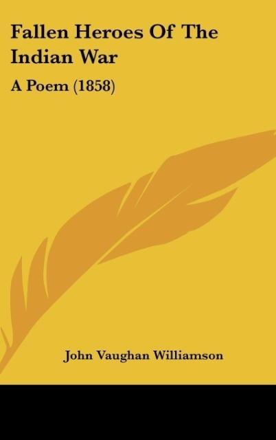 Fallen Heroes Of The Indian War: A Poem (1858)