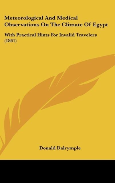 Meteorological And Medical Observations On The Climate Of Egypt: With Practical Hints For Invalid Travelers (1861)