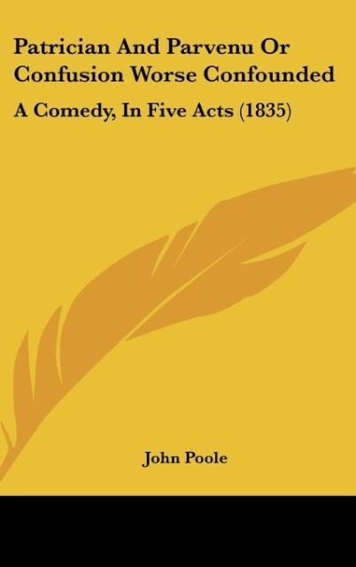 Patrician And Parvenu Or Confusion Worse Confounded: A Comedy, In Five Acts (1835)