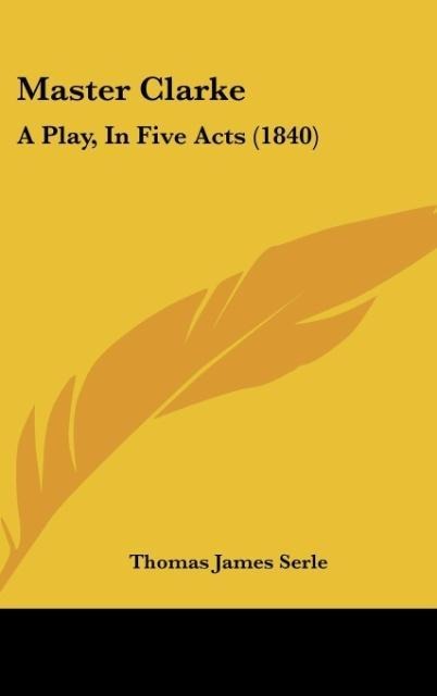 Master Clarke: A Play, In Five Acts (1840)