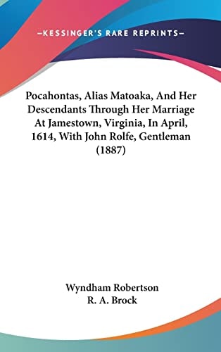 Pocahontas, Alias Matoaka, And Her Descendants Through Her Marriage At Jamestown, Virginia, In April, 1614, With John Rolfe, Gentleman (1887)