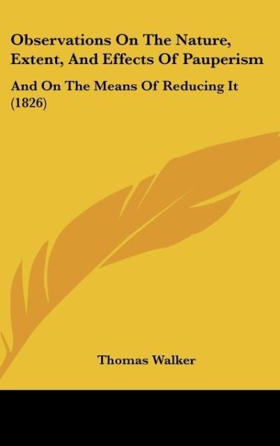 Observations On The Nature, Extent, And Effects Of Pauperism: And On The Means Of Reducing It (1826)