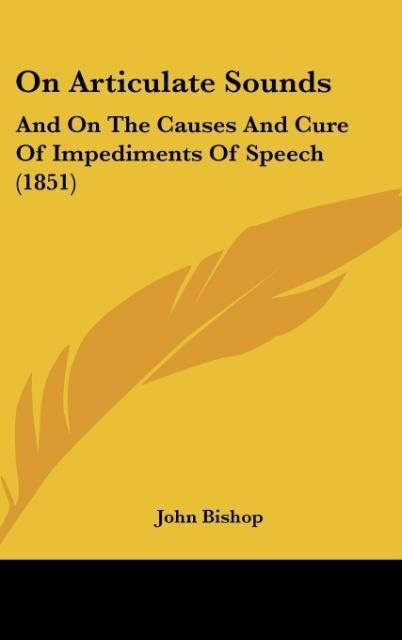 On Articulate Sounds: And On The Causes And Cure Of Impediments Of Speech (1851)