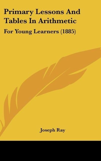 Primary Lessons And Tables In Arithmetic: For Young Learners (1885)
