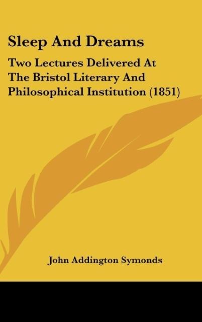Sleep And Dreams: Two Lectures Delivered At The Bristol Literary And Philosophical Institution (1851)