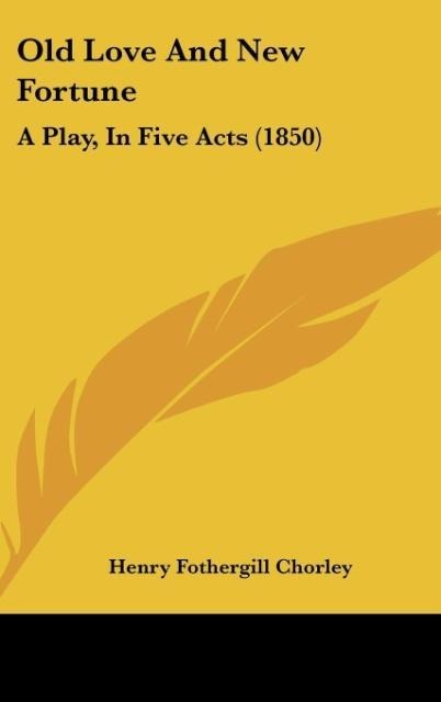 Old Love And New Fortune: A Play, In Five Acts (1850)