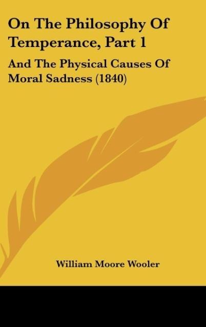 On The Philosophy Of Temperance, Part 1: And The Physical Causes Of Moral Sadness (1840)