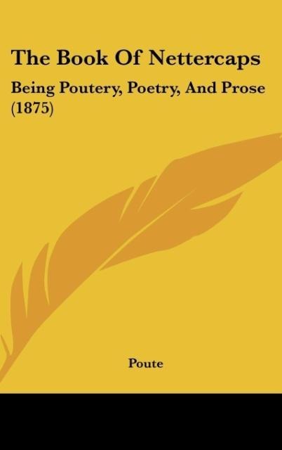 The Book Of Nettercaps: Being Poutery, Poetry, And Prose (1875)