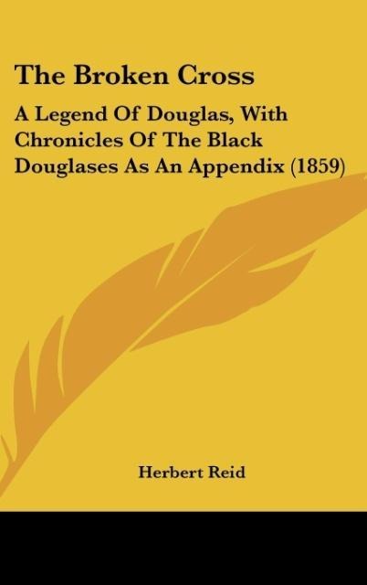 The Broken Cross: A Legend Of Douglas, With Chronicles Of The Black Douglases As An Appendix (1859)